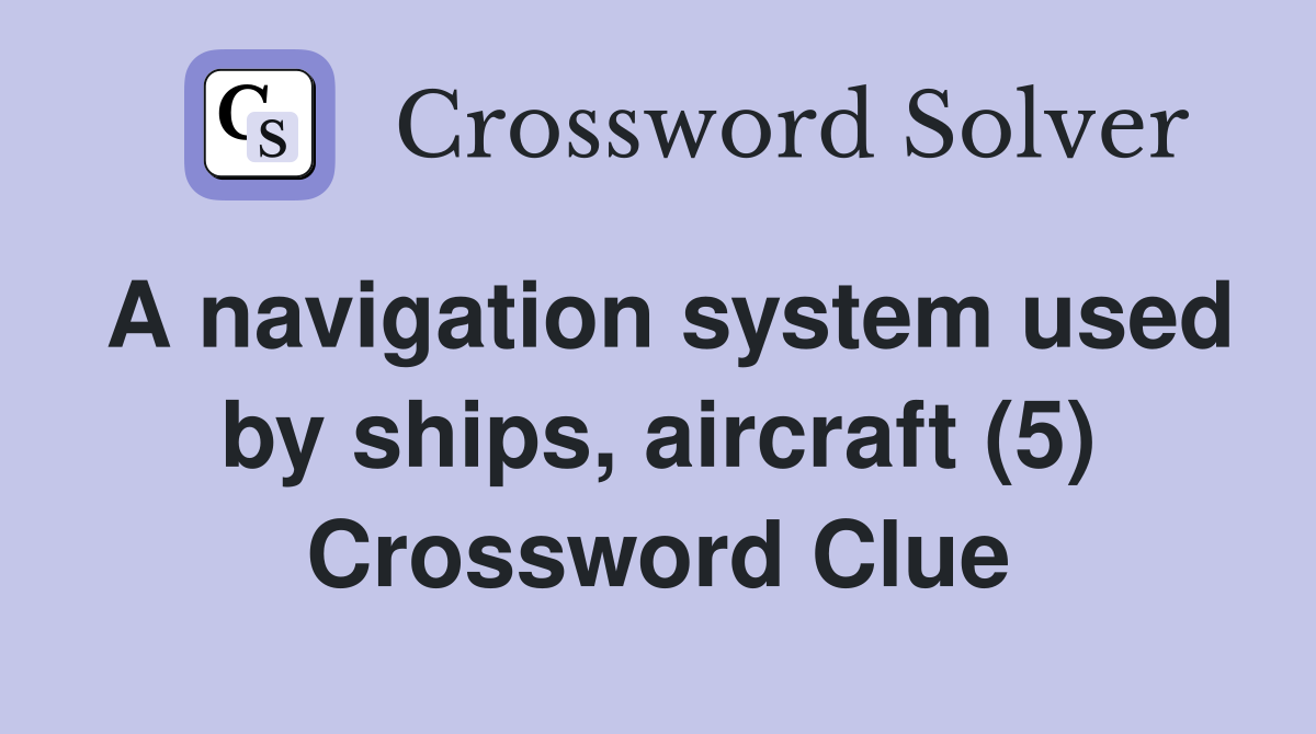 A navigation system used by ships, aircraft (5) Crossword Clue